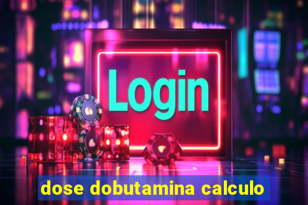 dose dobutamina calculo